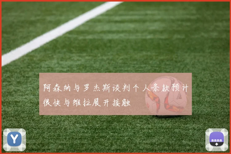 阿森纳与罗杰斯谈判个人条款预计很快与维拉展开接触