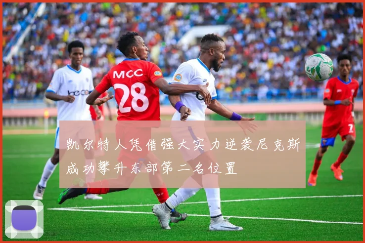 凯尔特人凭借强大实力逆袭尼克斯成功攀升东部第二名位置
